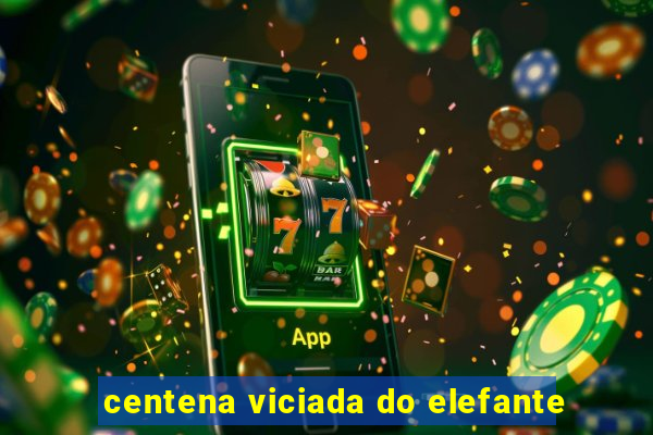 centena viciada do elefante